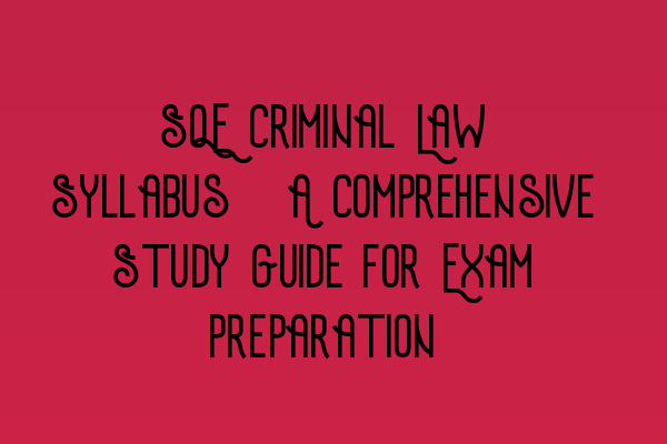 Featured image for SQE Criminal Law Syllabus: A Comprehensive Study Guide for Exam Preparation