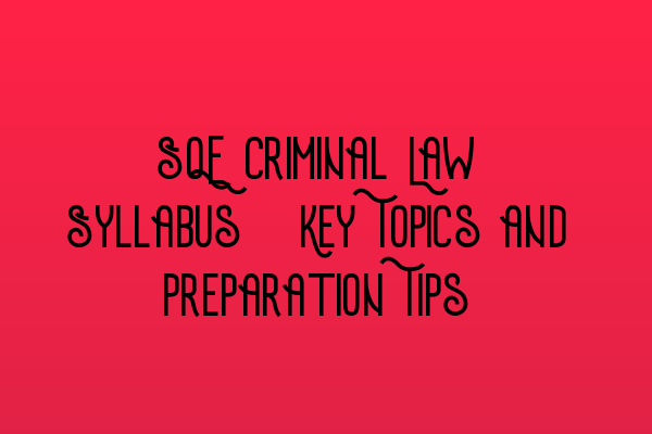 Featured image for SQE Criminal Law Syllabus: Key Topics and Preparation Tips