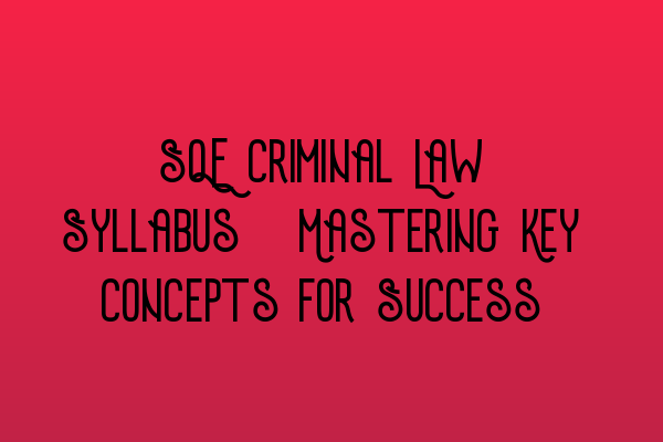 Featured image for SQE Criminal Law Syllabus: Mastering Key Concepts for Success