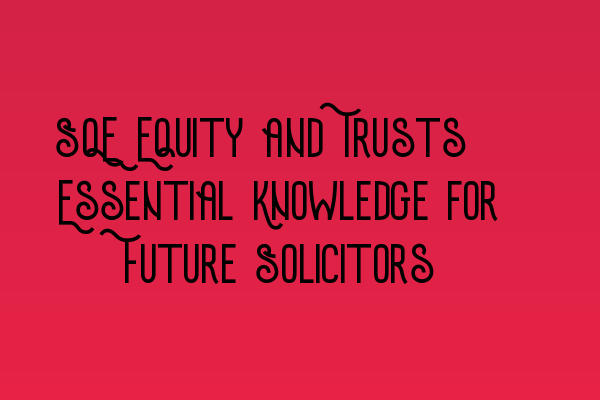 Featured image for SQE Equity and Trusts: Essential Knowledge for Future Solicitors