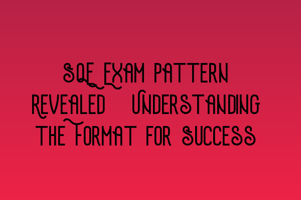 Featured image for SQE Exam Pattern Revealed: Understanding the Format for Success