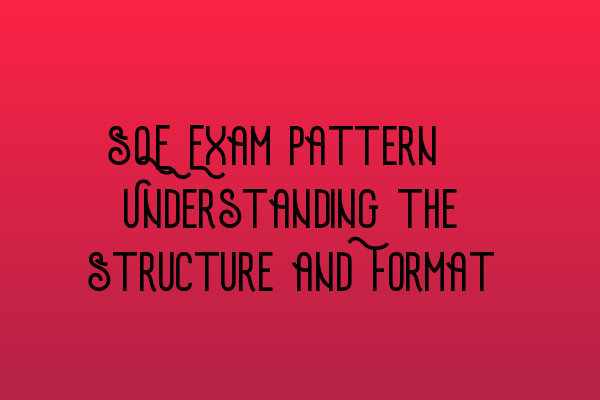 Featured image for SQE Exam Pattern: Understanding the Structure and Format
