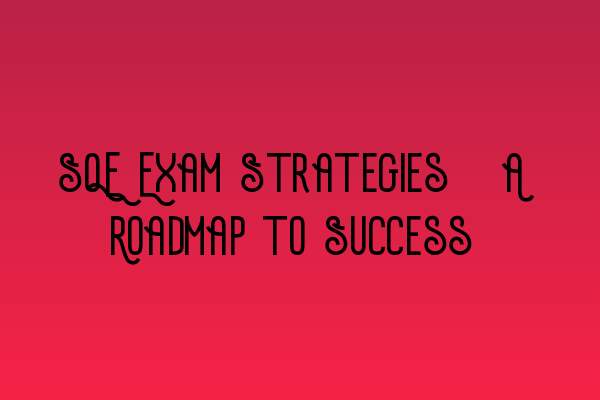 Featured image for SQE Exam Strategies: A Roadmap to Success