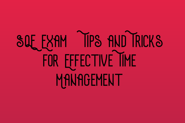 Featured image for SQE Exam: Tips and Tricks for Effective Time Management