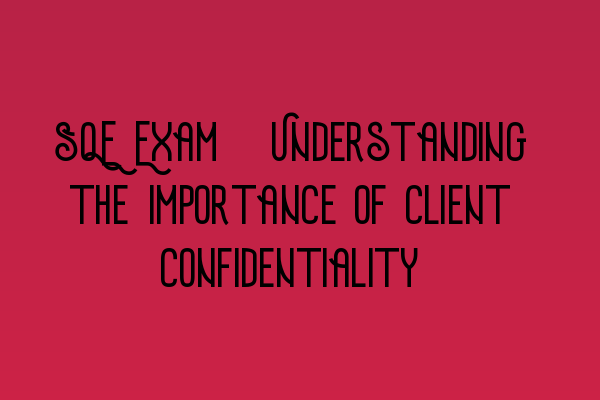 Featured image for SQE Exam: Understanding the Importance of Client Confidentiality