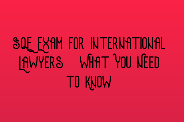 Featured image for SQE Exam for International Lawyers: What You Need to Know
