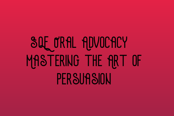 Featured image for SQE Oral Advocacy: Mastering the Art of Persuasion