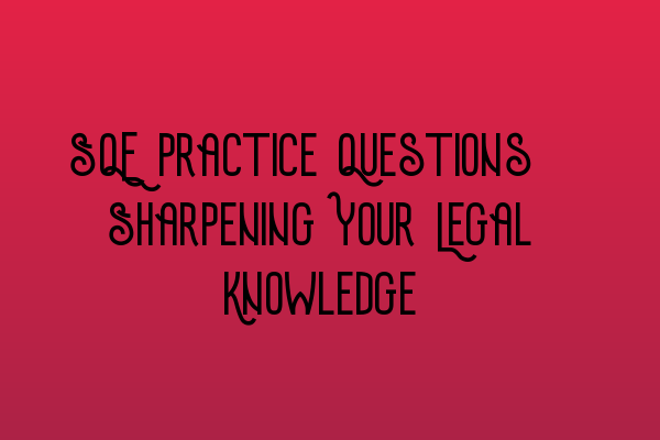 Featured image for SQE Practice Questions: Sharpening Your Legal Knowledge