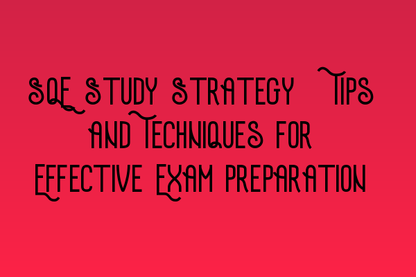 Featured image for SQE Study Strategy: Tips and Techniques for Effective Exam Preparation