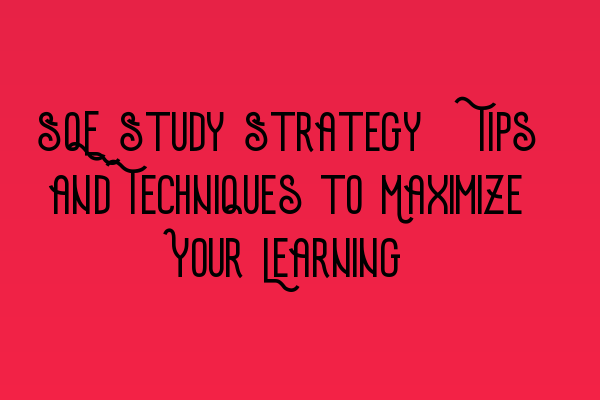 Featured image for SQE Study Strategy: Tips and Techniques to Maximize Your Learning