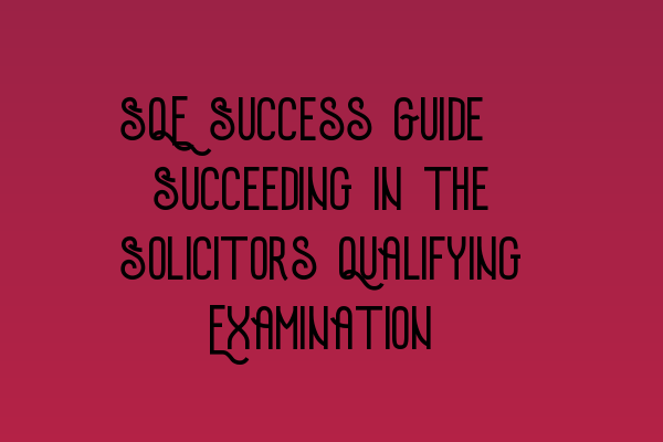 Featured image for SQE Success Guide: Succeeding in the Solicitors Qualifying Examination