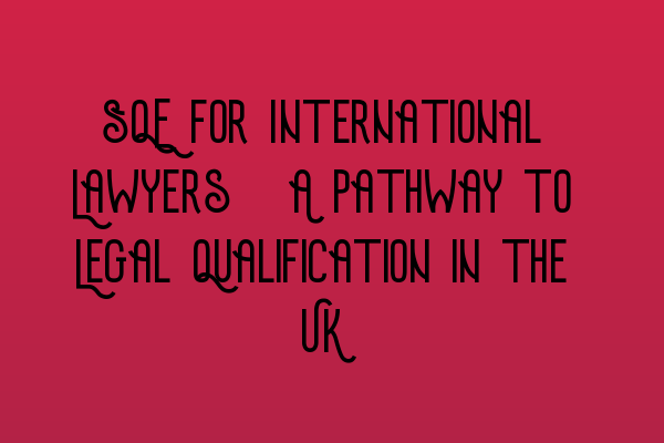 Featured image for SQE for International Lawyers: A Pathway to Legal Qualification in the UK