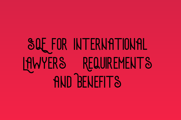 Featured image for SQE for International Lawyers: Requirements and Benefits