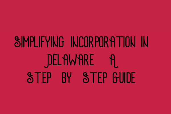 Featured image for Simplifying Incorporation in Delaware: A Step-by-Step Guide