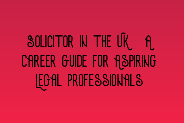 Featured image for Solicitor in the UK: A Career Guide for Aspiring Legal Professionals