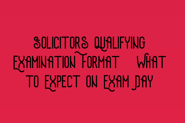 Featured image for Solicitors Qualifying Examination Format: What to Expect on Exam Day