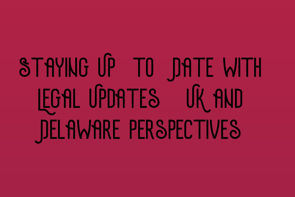 Featured image for Staying Up-to-Date with Legal Updates: UK and Delaware Perspectives