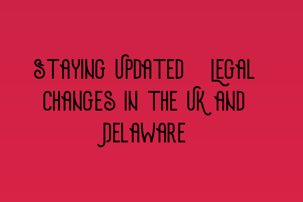 Featured image for Staying Updated: Legal Changes in the UK and Delaware