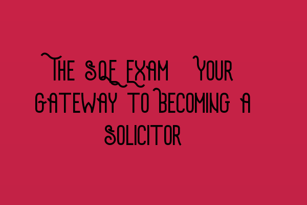Featured image for The SQE Exam: Your Gateway to Becoming a Solicitor