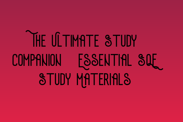 Featured image for The Ultimate Study Companion: Essential SQE Study Materials