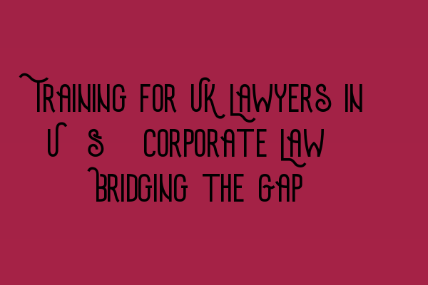 Featured image for Training for UK Lawyers in U.S. Corporate Law: Bridging the Gap