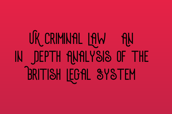 Featured image for UK Criminal Law: An In-Depth Analysis of the British Legal System