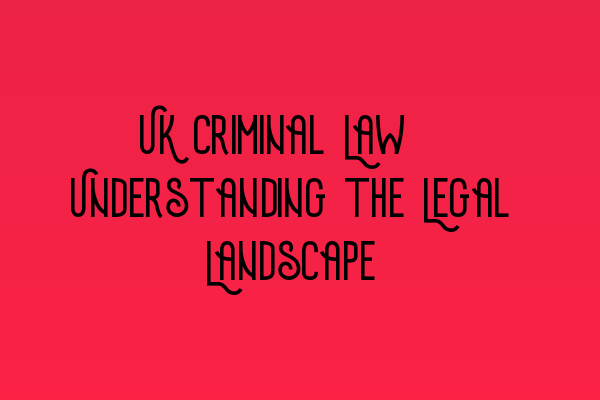 Featured image for UK Criminal Law: Understanding the Legal Landscape