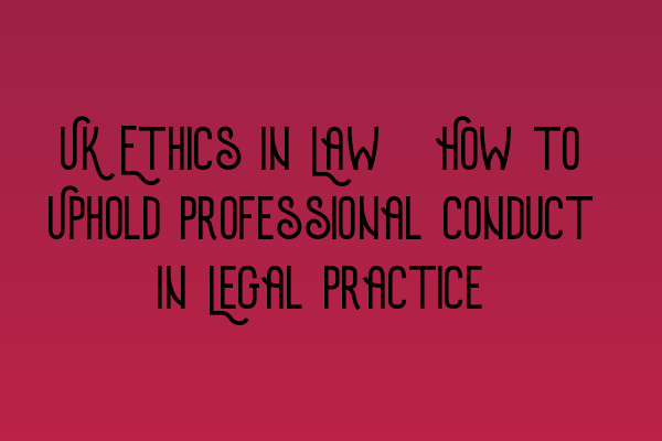 Featured image for UK Ethics in Law: How to Uphold Professional Conduct in Legal Practice