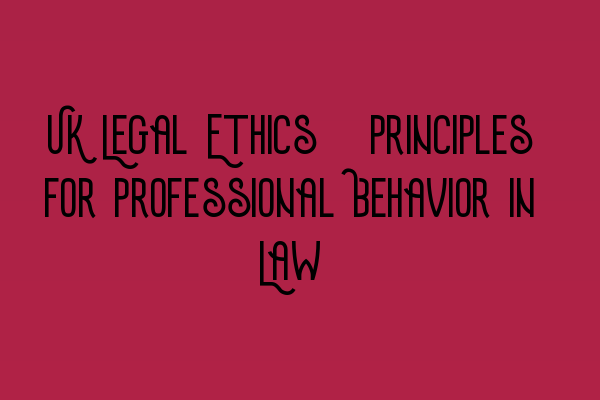 Featured image for UK Legal Ethics: Principles for Professional Behavior in Law