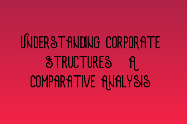 Featured image for Understanding Corporate Structures: A Comparative Analysis