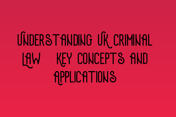 Featured image for Understanding UK Criminal Law: Key Concepts and Applications