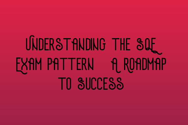 Featured image for Understanding the SQE Exam Pattern: A Roadmap to Success