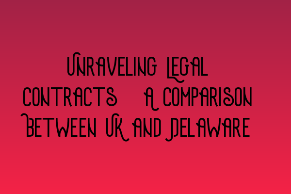 Featured image for Unraveling Legal Contracts: A Comparison Between UK and Delaware