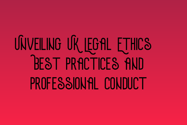 Featured image for Unveiling UK Legal Ethics: Best Practices and Professional Conduct