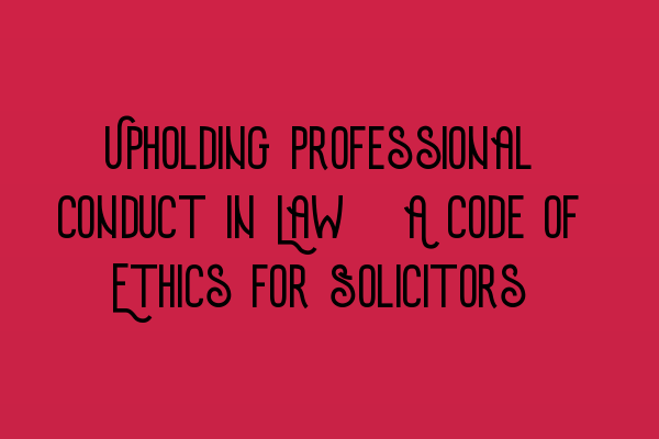 Featured image for Upholding Professional Conduct in Law: A Code of Ethics for Solicitors