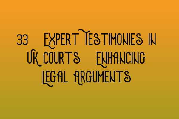 Featured image for 22. Expert Testimonies in UK Courts: Enhancing Legal Arguments