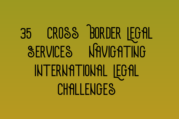 Featured image for 24. Cross-Border Legal Services: Navigating International Legal Challenges