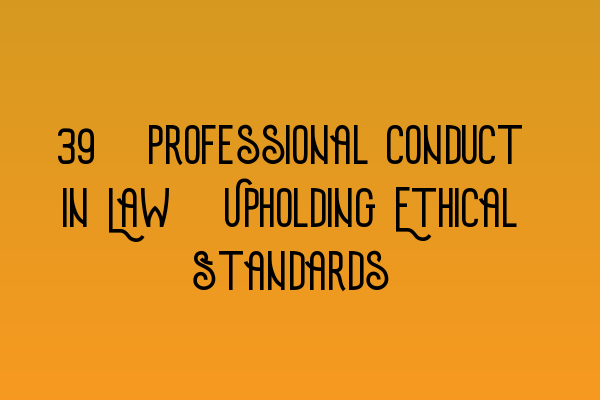 Featured image for 28. Professional Conduct in Law: Upholding Ethical Standards