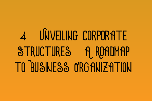 3. Unveiling Corporate Structures: A Roadmap to Business Organization