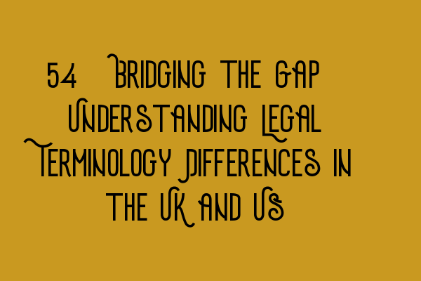 Featured image for 43. Bridging the Gap: Understanding Legal Terminology Differences in the UK and US