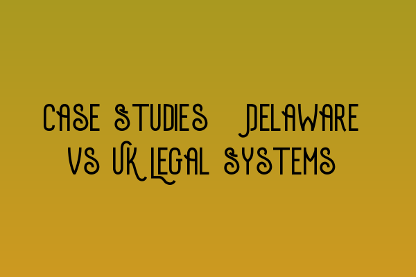 Featured image for Case Studies: Delaware vs UK Legal Systems