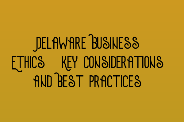 Featured image for Delaware Business Ethics: Key Considerations and Best Practices