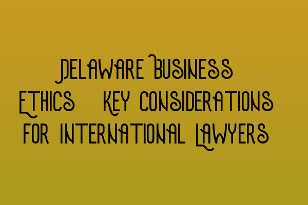 Featured image for Delaware Business Ethics: Key Considerations for International Lawyers