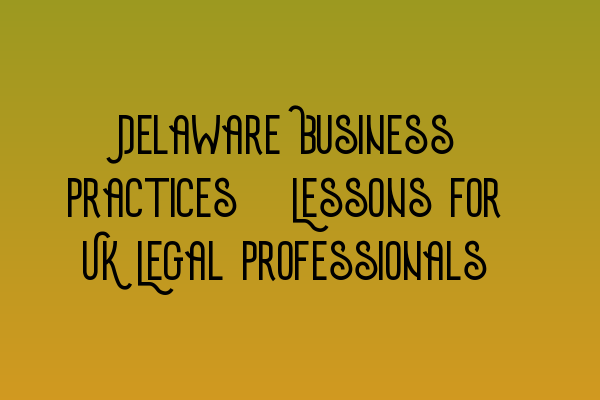 Featured image for Delaware Business Practices: Lessons for UK Legal Professionals