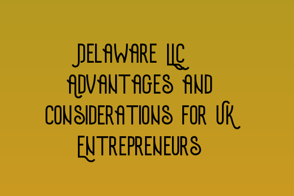 Featured image for Delaware LLC: Advantages and Considerations for UK Entrepreneurs