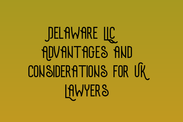 Featured image for Delaware LLC: Advantages and Considerations for UK Lawyers