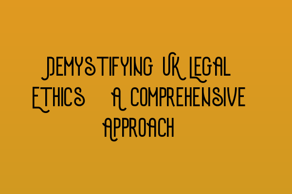 Featured image for Demystifying UK Legal Ethics: A Comprehensive Approach