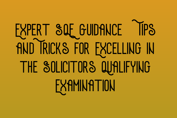 Featured image for Expert SQE Guidance: Tips and Tricks for Excelling in the Solicitors Qualifying Examination