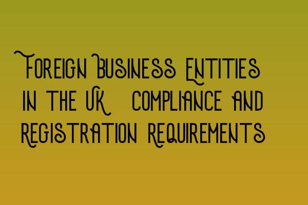 Foreign Business Entities in the UK: Compliance and Registration Requirements