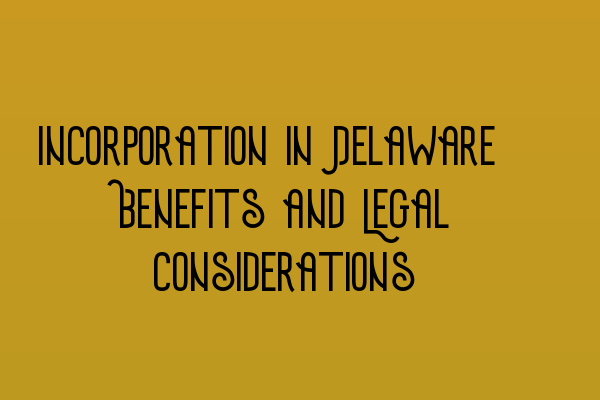 Featured image for Incorporation in Delaware: Benefits and Legal Considerations